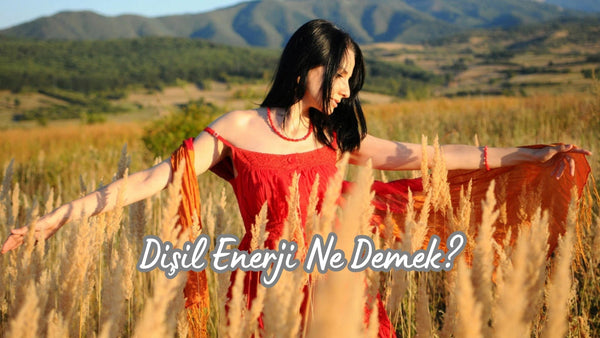 Dişil Enerji Ne Demek? - Hediye Kutusu