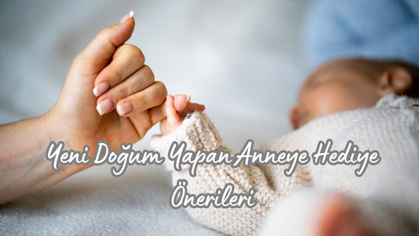 Yeni Doğum Yapan Anneye Hediye Önerileri - Hediye Kutusu