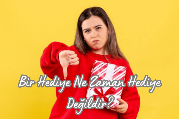 Bir Hediye Ne Zaman Hediye Değildir?