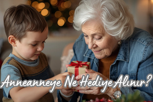 Anneanneye Ne Hediye Alınır?