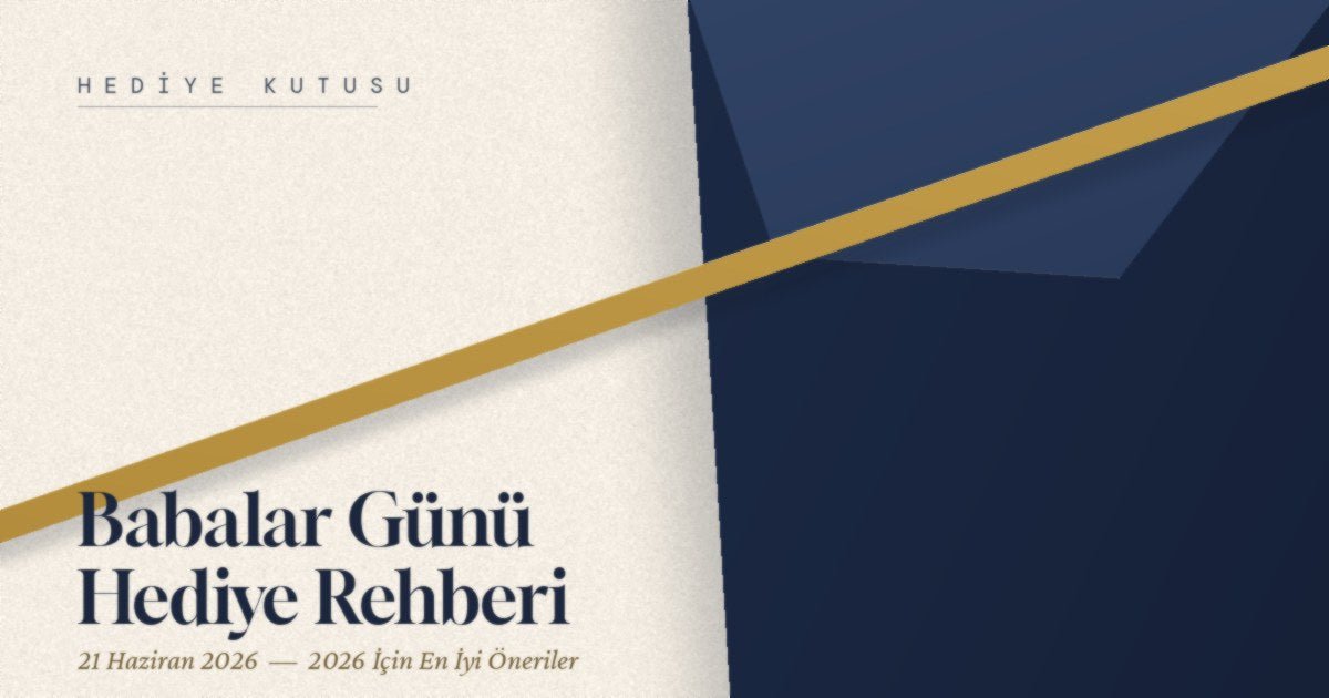 Babalar Günü'nde Babanıza Ne Hediye Edilir? 2026 İçin En İyi Hediye Önerileri - Hediye Kutusu