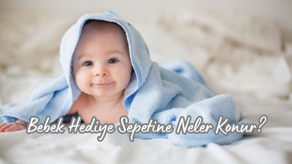 Bebek Hediye Sepetine Neler Konur? - Hediye Kutusu