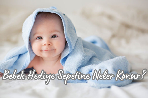 Bebek Hediye Sepetine Neler Konur?