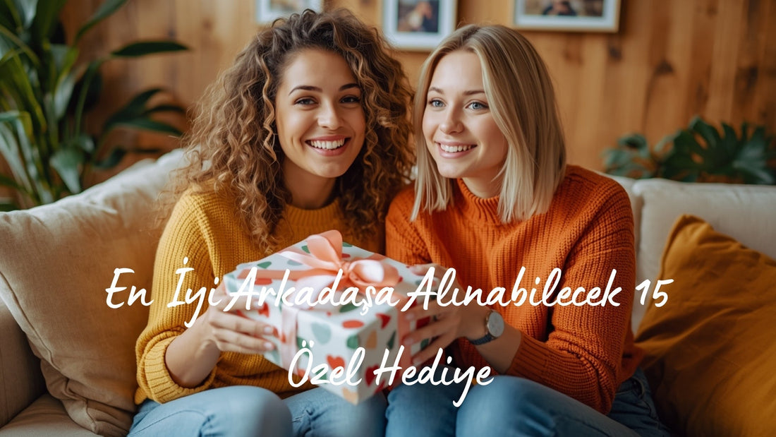 En İyi Arkadaşa Alınabilecek 15 Özel Hediye - Hediye Kutusu