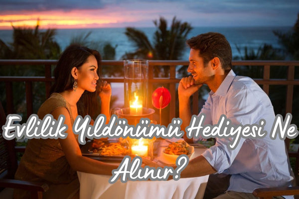 Evlilik Yıldönümü Hediyesi Ne Alınır?