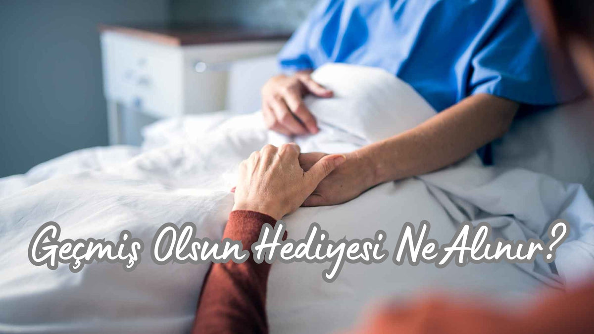 Geçmiş Olsun Hediyesi Ne Alınır? - Hediye Kutusu