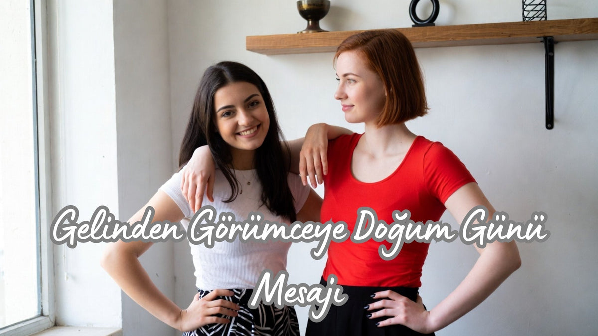 Gelinden Görümceye Doğum Günü Mesajı: En Güzel, Anlamlı ve Samimi Mesajlar - Hediye Kutusu