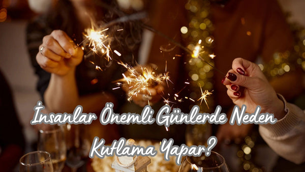 İnsanlar Önemli Günlerde Neden Kutlama Yapar? - Hediye Kutusu