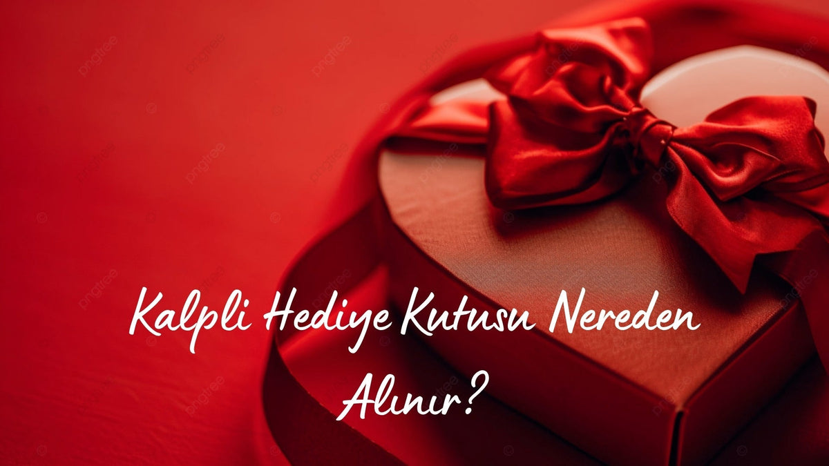 Kalpli Hediye Kutusu Nereden Alınır? En Güzel Seçenekler ve İpuçları - Hediye Kutusu