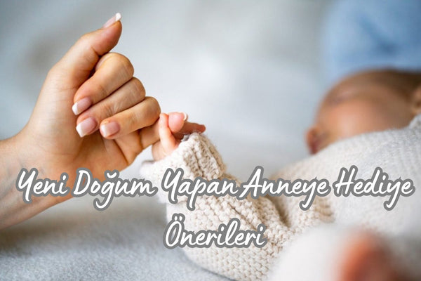 Yeni Doğum Yapan Anneye Hediye Önerileri